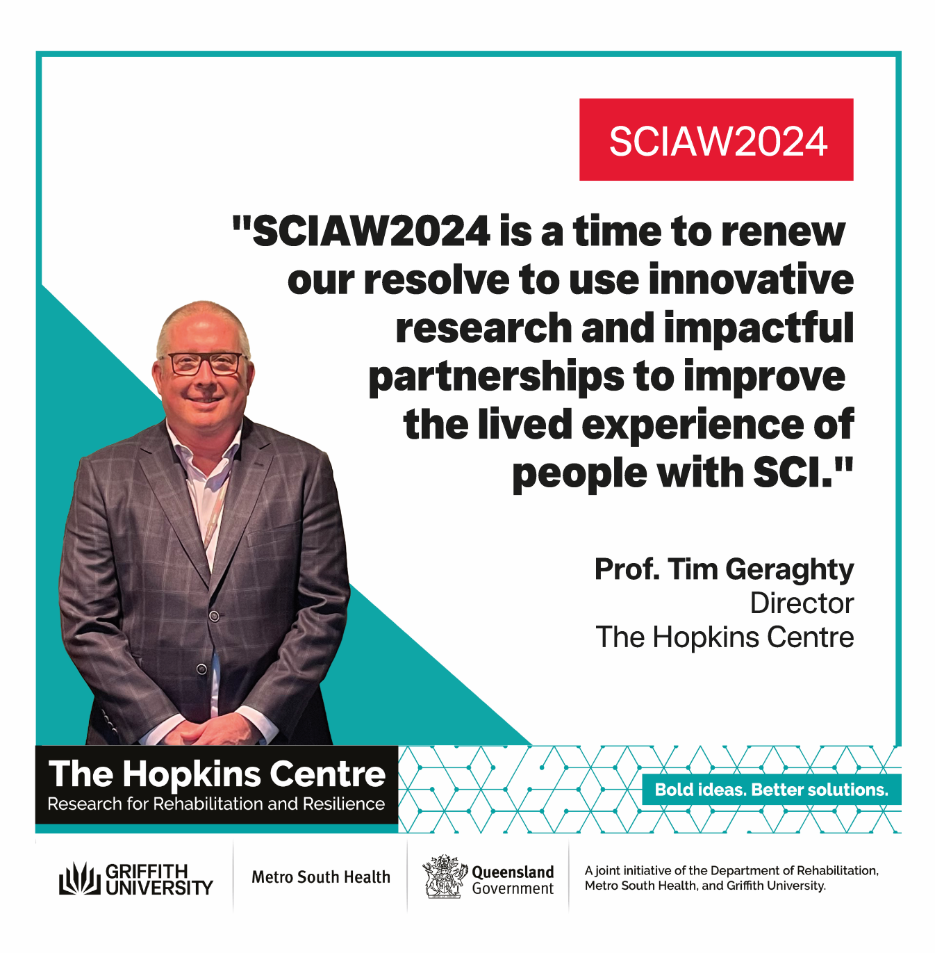 A tile with diagonal triangles of turquoise and white in the background. In the foreground, to the lower left is a photo image of Tim Geraghty, Hopkins Centre Director. In the foreground to the upper right is a red box with white text reading “SCIAW2024” and black text with a quote from Tim Geraghty. At the bottom is The Hopkins Centre logos banner. 